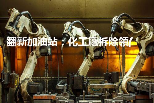翻新加油站：化工廠拆除領(lǐng)域施工技術(shù)更新！